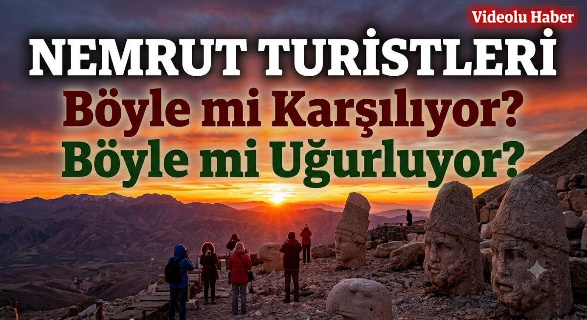 Nemrut Turistleri 
Böyle mi Karşılıyor?  
Böyle mi Uğurluyor?