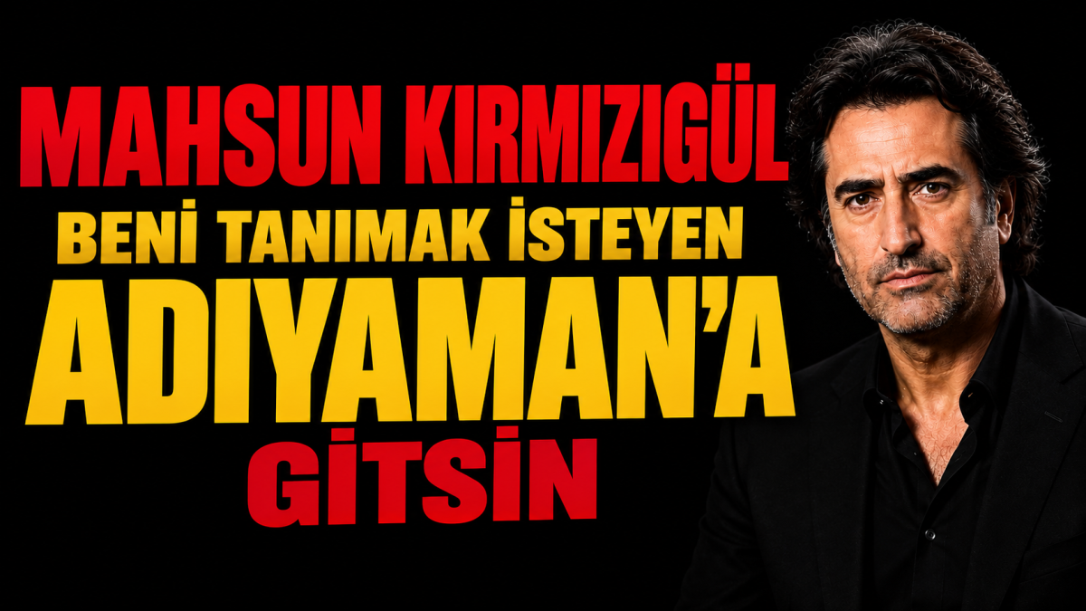 Mahsun Kırmızıgül: 'Beni Tanımak İsteyen Adıyaman'a Gitsin'