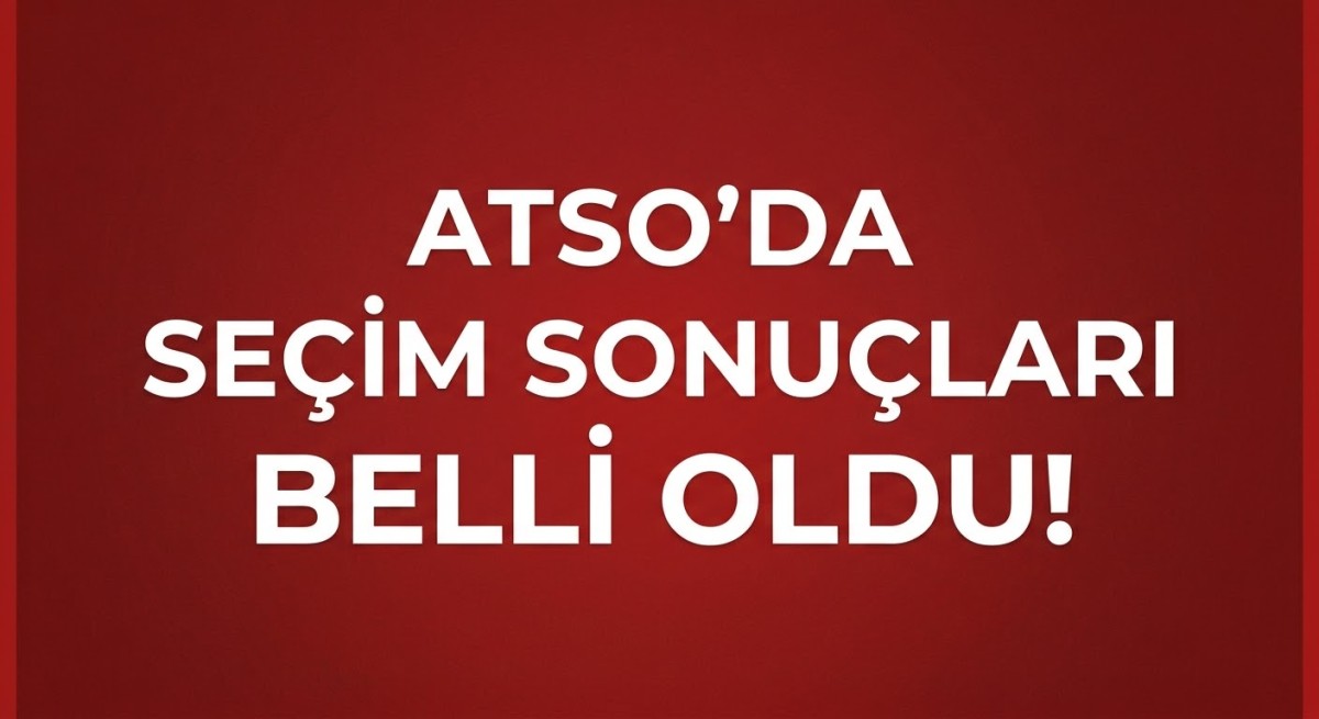 ATSO’da Seçim Sonuçları Belli Oldu!