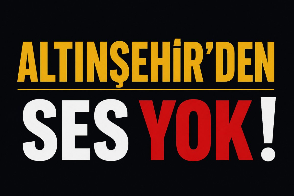 ALTINŞEHİR’DEN SES YOK!..